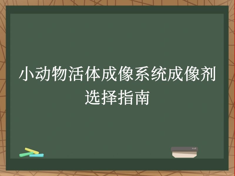 小动物活体成像系统成像剂选择指南